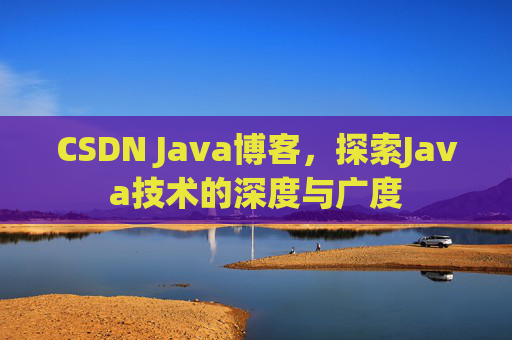 CSDN Java博客，探索Java技术的深度与广度