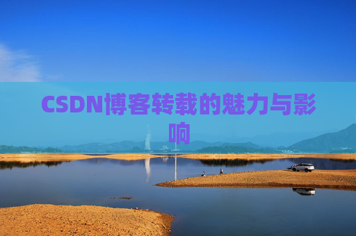 CSDN博客转载的魅力与影响